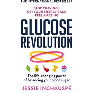 Inchauspe, Jessie Glucose Revolution: The life-changing power of balancing your blood sugar Inchauspe, Jessie Glucose Revolution: The life-changing power of balancing your blood sugar