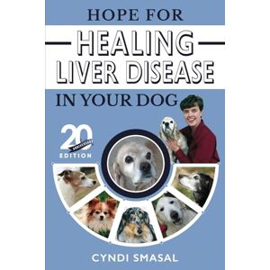 Smasal, Cyndi Hope for Healing Liver Disease in Your Dog: 20th Anniversary Edition: 1 (Hope for Healing: Liver Disease Series) Smasal, Cyndi Hope for Healing Liver Disease in Your Dog: 20th Anniversary Edition: 1 (Hope for Healing: Liver Disease Series)
