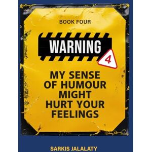 Jalalaty, Sarkis My Sense of Humour Might Hurt Your Feelings: Book 4 Jalalaty, Sarkis My Sense of Humour Might Hurt Your Feelings: Book 4