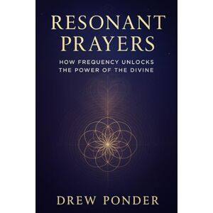 Ponder, Drew Resonant Prayers: How Frequency Unlocks the Power of the Divine: 113 (Frequency Wave Theory) Ponder, Drew Resonant Prayers: How Frequency Unlocks the Power of the Divine: 113 (Frequency Wave Theory)