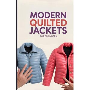 Waves Modern Quilted Jackets for Beginners: Step-by-Step Techniques for Sewing Stylish, Warm, and Custom-Fit Outerwear Waves Modern Quilted Jackets for Beginners: Step-by-Step Techniques for Sewing Stylish, Warm, and Custom-Fit Outerwear