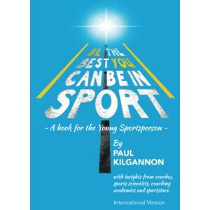 Kilgannon, Mr Paul Be the Best You Can Be in Sport: A Book for the Young Sportsperson Kilgannon, Mr Paul Be the Best You Can Be in Sport: A Book for the Young Sportsperson