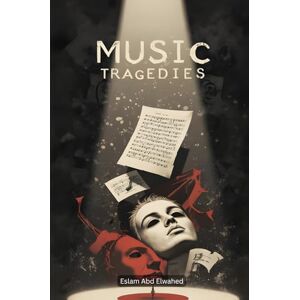 Abd Elwahed, Eslam Music Tragedies: 100 True Stories of Deaths in the Music Industry (Entertainment & Cultural Scandals) Abd Elwahed, Eslam Music Tragedies: 100 True Stories of Deaths in the Music Industry (Entertainment & Cultural Scandals)