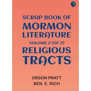 Contributor: Orson Pratt Scrap Book of Mormon Literature, Volume 2 (of 2). Religious Tracts Contributor: Orson Pratt Scrap Book of Mormon Literature, Volume 2 (of 2). Religious Tracts