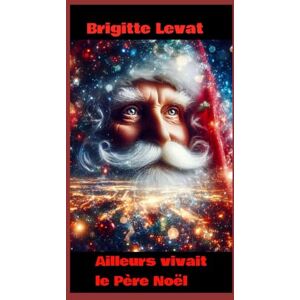 Levat, Brigitte Ailleurs vivait le Père Noël Levat, Brigitte Ailleurs vivait le Père Noël