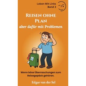 der Sel, Edgar van Reis zonder plan maar met problemen: Wanneer er onaangename verrassingen in uw bagage zitten. der Sel, Edgar van Reis zonder plan maar met problemen: Wanneer er onaangename verrassingen in uw bagage zitten.