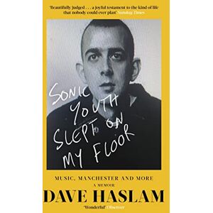 Haslam, Dave Sonic Youth Slept On My Floor: Music, Manchester, and More: A Memoir Haslam, Dave Sonic Youth Slept On My Floor: Music, Manchester, and More: A Memoir