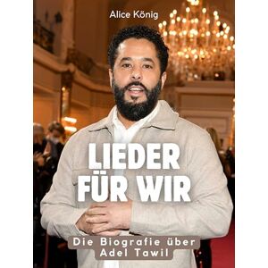 König, Alice Lieder für Wir: Die Biografie über Adel Tawil. Komplett in Farbe König, Alice Lieder für Wir: Die Biografie über Adel Tawil. Komplett in Farbe