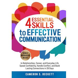 Beckett, Cameron S. 4 Essential Skills to Effective Communication: In Relationships, Career and Everyday Life—Speak Confidently, Handle Conflict, and Build Lasting Connections in 28 Days (Self-Help) Beckett, Cameron S. 4 Essential Skills to Effective Communication: In Relationships, Career and Everyday Life—Speak Confidently, Handle Conflict, and Build Lasting Connections in 28 Days (Self-Help)