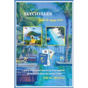 ARNOLD, JIM M. SEYCHELLES GUIDE DE VOYAGE 2025: Votre compagnon tout-en-un pour explorer facilement le joyau de l'océan Indien ARNOLD, JIM M. SEYCHELLES GUIDE DE VOYAGE 2025: Votre compagnon tout-en-un pour explorer facilement le joyau de l'océan Indien