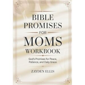 Ellis, Zayden Bible Promises For Moms Workbook: God's Promises for Peace, Patience, and Daily Grace Ellis, Zayden Bible Promises For Moms Workbook: God's Promises for Peace, Patience, and Daily Grace