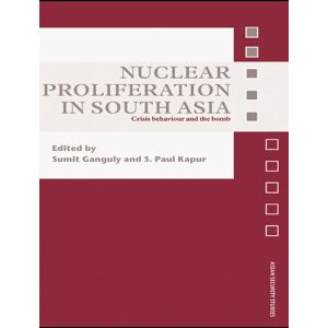 Routledge Nuclear Proliferation in South Asia: Crisis Behaviour and the Bomb (Asian Security Studies) Routledge Nuclear Proliferation in South Asia: Crisis Behaviour and the Bomb (Asian Security Studies)