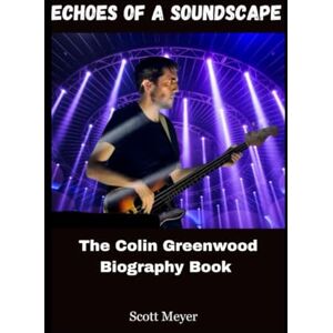Scott Echoes Of A Soundscape: The Colin Greenwood Biography Book Scott Echoes Of A Soundscape: The Colin Greenwood Biography Book