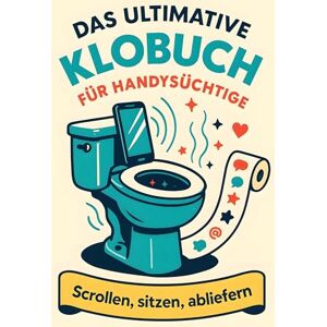 Müller, Anton Das ultimative Klobuch für Handysüchtige: Scrollen, sitzen, abliefern. Lustiges Geschenk mit Lifehacks, Fun Facts und Geschichten Müller, Anton Das ultimative Klobuch für Handysüchtige: Scrollen, sitzen, abliefern. Lustiges Geschenk mit Lifehacks, Fun Facts und Geschichten