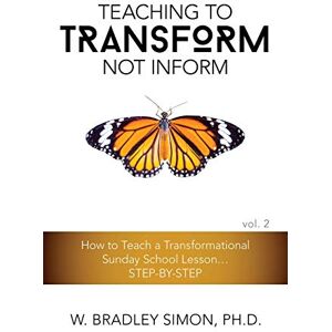 Simon, Dr. W. Bradley Teaching to Transform Not Inform 2: How to Teach a Transformational Sunday School Lesson...STEP-BY-STEP (Sunday School Teacher Training) Simon, Dr. W. Bradley Teaching to Transform Not Inform 2: How to Teach a Transformational Sunday School Lesson...STEP-BY-STEP (Sunday School Teacher Training)