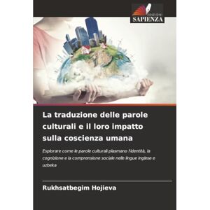 Hojieva, Rukhsatbegim La traduzione delle parole culturali e il loro impatto sulla coscienza umana: Esplorare come le parole culturali plasmano l'identità, la cognizione e ... sociale nelle lingue inglese e uzbeka Hojieva, Rukhsatbegim La traduzione delle parole culturali e il loro impatto sulla coscienza umana: Esplorare come le parole culturali plasmano l'identità, la cognizione e ... sociale nelle lingue inglese e uzbeka