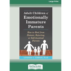 Gibson Adult Children of Emotionally Immature Parents: How to Heal from Distant, Rejecting, or Self-Involved Parents Gibson Adult Children of Emotionally Immature Parents: How to Heal from Distant, Rejecting, or Self-Involved Parents