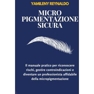 reynaldo, yamileny Micropigmentazione sicura: Farmaci, patologie e sicurezza nel trucco permanente – guida professionale per operatrici di micropigmentazione consapevole reynaldo, yamileny Micropigmentazione sicura: Farmaci, patologie e sicurezza nel trucco permanente – guida professionale per operatrici di micropigmentazione consapevole