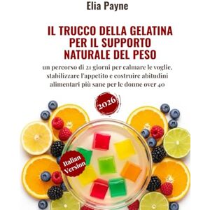 Payne, Elia Il trucco della gelatina per il supporto naturale del peso: un percorso di 21 giorni per calmare le voglie, stabilizzare l’appetito e costruire abitudini alimentari più sane per le donne over 40 Payne, Elia Il trucco della gelatina per il supporto naturale del peso: un percorso di 21 giorni per calmare le voglie, stabilizzare l’appetito e costruire abitudini alimentari più sane per le donne over 40