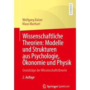 Balzer, Wolfgang Wissenschaftliche Theorien: Modelle und Strukturen aus Psychologie, Ökonomie und Physik: Grundzüge der Wissenschaftstheorie Balzer, Wolfgang Wissenschaftliche Theorien: Modelle und Strukturen aus Psychologie, Ökonomie und Physik: Grundzüge der Wissenschaftstheorie