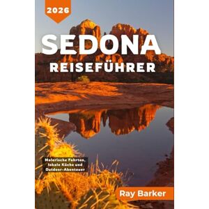 Barker SEDONA REISEFÜHRER 2026: Ein umfassender Leitfaden zur Erkundung von Wanderwegen, lokaler Kultur und Abenteuern in Arizonas Red Rock Country Barker SEDONA REISEFÜHRER 2026: Ein umfassender Leitfaden zur Erkundung von Wanderwegen, lokaler Kultur und Abenteuern in Arizonas Red Rock Country