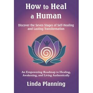 Planning, Linda How to Heal a Human: The GLOBALAVIDA™ Process for Self-Healing, Emotional Freedom, and Spiritual Awakening Planning, Linda How to Heal a Human: The GLOBALAVIDA™ Process for Self-Healing, Emotional Freedom, and Spiritual Awakening