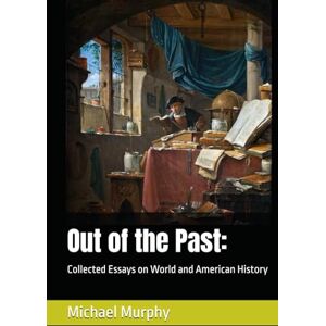 Murphy, Michael Out of the Past:: Collected Essays on World and American History Murphy, Michael Out of the Past:: Collected Essays on World and American History