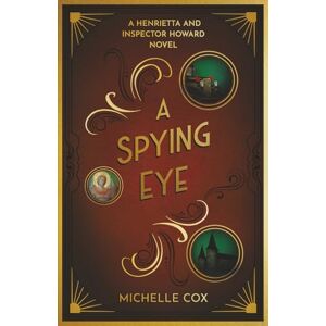 Cox, Michelle A Spying Eye: (A Henrietta and Inspector Howard Novel): 6 Cox, Michelle A Spying Eye: (A Henrietta and Inspector Howard Novel): 6