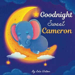 Lola Watson Goodnight Sweet Cameron: A Personalized Children's Book & Bedtime Story For Kids ( Gift Idea For Baby Shower, Christmas & Birthday ) Lola Watson Goodnight Sweet Cameron: A Personalized Children's Book & Bedtime Story For Kids ( Gift Idea For Baby Shower, Christmas & Birthday )