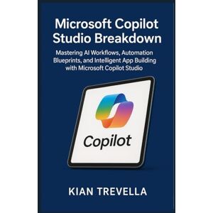 TREVELLA, KIAN Microsoft Copilot Studio Breakdown: Mastering AI Workflows, Automation Blueprints, and Intelligent App Building with Microsoft Copilot Studio TREVELLA, KIAN Microsoft Copilot Studio Breakdown: Mastering AI Workflows, Automation Blueprints, and Intelligent App Building with Microsoft Copilot Studio