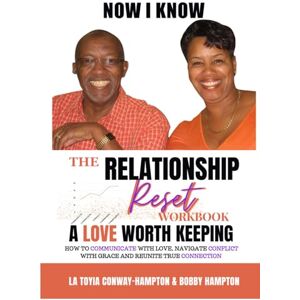 Conway-Hampton, Mrs. La Toyia NOW I KNOW: The Relationship Reset-A Relationship Worth Keeping: How to Communicate with Love, Navigate Conflict with Grace, and Reignite True Connection Conway-Hampton, Mrs. La Toyia NOW I KNOW: The Relationship Reset-A Relationship Worth Keeping: How to Communicate with Love, Navigate Conflict with Grace, and Reignite True Connection