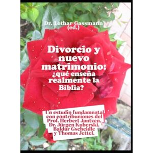 Gassmann, Lothar Divorcio y nuevo matrimonio: ¿qué enseña realmente la Biblia?: Un estudio fundamental con contribuciones del Prof. Herbert Jantzen, Dr. Jürgen Kuberski, Baldur Gscheidle y Thomas Jettel. Gassmann, Lothar Divorcio y nuevo matrimonio: ¿qué enseña realmente la Biblia?: Un estudio fundamental con contribuciones del Prof. Herbert Jantzen, Dr. Jürgen Kuberski, Baldur Gscheidle y Thomas Jettel.