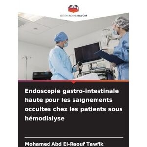 Abd El-Raouf Tawfik, Mohamed Endoscopie gastro-intestinale haute pour les saignements occultes chez les patients sous hémodialyse Abd El-Raouf Tawfik, Mohamed Endoscopie gastro-intestinale haute pour les saignements occultes chez les patients sous hémodialyse