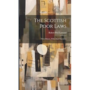 Lamond, Robert Peel The Scottish Poor Laws: Their History, Policy And Operation Lamond, Robert Peel The Scottish Poor Laws: Their History, Policy And Operation