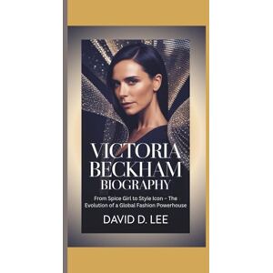 Lee VICTORIA BECKHAM BIOGRAPHY: From Spice Girl to Style Icon – The Evolution of a Global Fashion Powerhouse Lee VICTORIA BECKHAM BIOGRAPHY: From Spice Girl to Style Icon – The Evolution of a Global Fashion Powerhouse