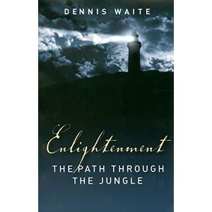 Dennis Waite Enlightenment: The Path Through the Jungle Dennis Waite Enlightenment: The Path Through the Jungle