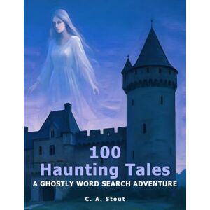 Stout, C. A. 100 Haunting Tales: A Ghostly Word Search Adventure Large Print Stout, C. A. 100 Haunting Tales: A Ghostly Word Search Adventure Large Print