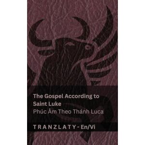 Kjv The Gospel According to Saint Luke / Phúc Âm Theo Thánh Luca (The Bible / Kinh Thánh): Tranzlaty English Tiếng Việt Kjv The Gospel According to Saint Luke / Phúc Âm Theo Thánh Luca (The Bible / Kinh Thánh): Tranzlaty English Tiếng Việt