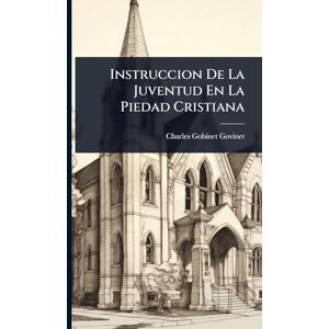 Govinet, Charles Gobinet Instruccion De La Juventud En La Piedad Cristiana Govinet, Charles Gobinet Instruccion De La Juventud En La Piedad Cristiana