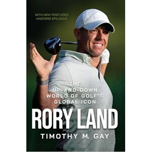 Gay, Timothy M. Rory Land: The Up-and-Down World of Golf's Global Icon Gay, Timothy M. Rory Land: The Up-and-Down World of Golf's Global Icon