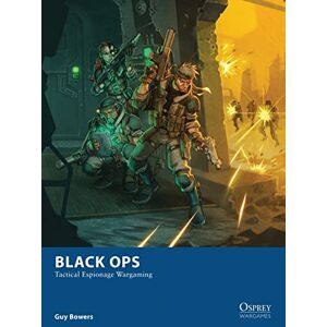 Bowers, Guy Black Ops: Tactical Espionage Wargaming: 10 (Osprey Wargames) Bowers, Guy Black Ops: Tactical Espionage Wargaming: 10 (Osprey Wargames)