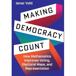 Volić, Ismar Making Democracy Count: How Mathematics Improves Voting, Electoral Maps, and Representation Volić, Ismar Making Democracy Count: How Mathematics Improves Voting, Electoral Maps, and Representation