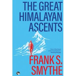 Smythe, Frank S The Great Himalayan Ascents (Edition1): The Kangchenjunga Adventure, Kamet Conquered and Camp Six Smythe, Frank S The Great Himalayan Ascents (Edition1): The Kangchenjunga Adventure, Kamet Conquered and Camp Six