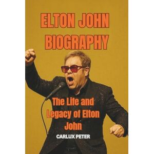 PETER, CARLUX ELTON JOHN BIOGRAPHY: The Life and Legacy of Elton John PETER, CARLUX ELTON JOHN BIOGRAPHY: The Life and Legacy of Elton John