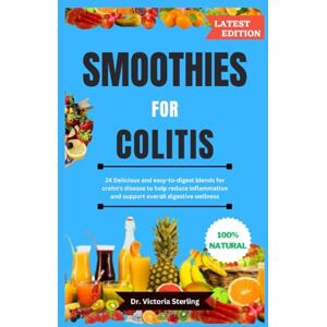 Sterling, Dr. Victoria SMOOTHIES FOR COLITIS: 24 Delicious and easy-to-digest blends for crohn's disease to help reduce inflammation and support overall digestive wellness Sterling, Dr. Victoria SMOOTHIES FOR COLITIS: 24 Delicious and easy-to-digest blends for crohn's disease to help reduce inflammation and support overall digestive wellness