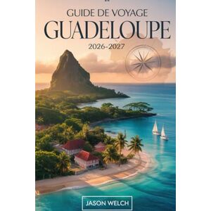 Welch, Jason Guide de voyage Guadeloupe 2026-2027: Du volcan de la Soufrière et du parc national de la Guadeloupe aux plages de Sainte-Anne, en passant par les ... les lagons des Saintes et de Marie-Galante. Welch, Jason Guide de voyage Guadeloupe 2026-2027: Du volcan de la Soufrière et du parc national de la Guadeloupe aux plages de Sainte-Anne, en passant par les ... les lagons des Saintes et de Marie-Galante.