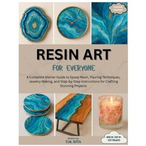 Rita, T.M. Resin Art for Everyone: A Complete Starter Guide to Epoxy Resin, Pouring Techniques, Jewelry Making, and Step-by-Step Instructions for Crafting Stunning Projects Rita, T.M. Resin Art for Everyone: A Complete Starter Guide to Epoxy Resin, Pouring Techniques, Jewelry Making, and Step-by-Step Instructions for Crafting Stunning Projects