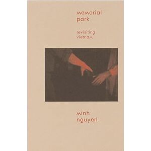 Nguyen, Minh Memorial Park: Revisiting Vietnam Nguyen, Minh Memorial Park: Revisiting Vietnam