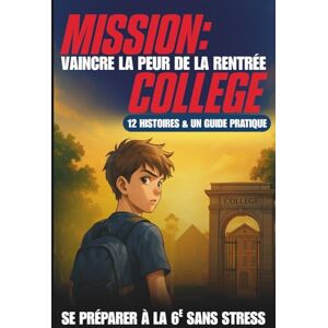 Reynaud, Chloé Mission Collège : Vaincre la Peur de la Rentrée: Se préparer à la 6e sans stress avec 12 histoires rassurantes et un guide pratique pour surmonter ses angoisses Reynaud, Chloé Mission Collège : Vaincre la Peur de la Rentrée: Se préparer à la 6e sans stress avec 12 histoires rassurantes et un guide pratique pour surmonter ses angoisses