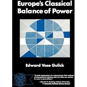 Edward, Gulick Vose Europe's Classical Balance Of Power: A Case History of the Theory and Practice of One of the Great Concepts of European Statecraft Edward, Gulick Vose Europe's Classical Balance Of Power: A Case History of the Theory and Practice of One of the Great Concepts of European Statecraft